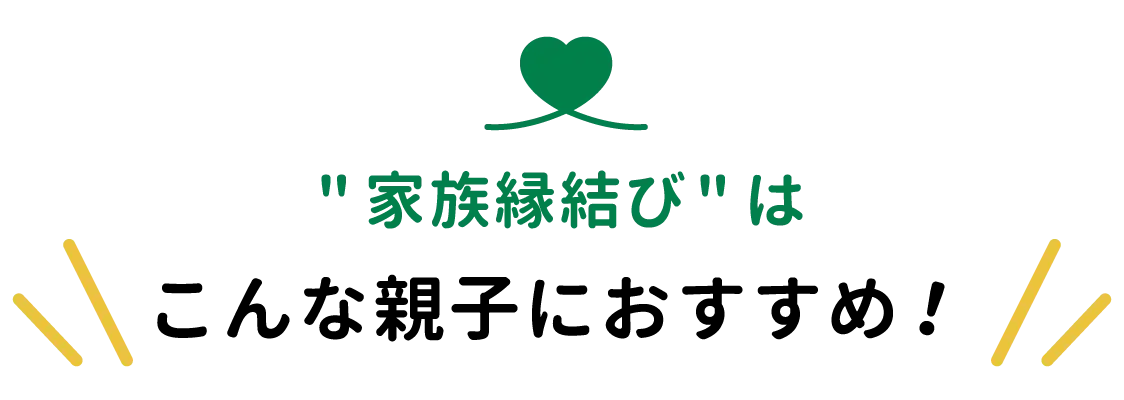 家族縁結びはこんな親子におすすめ!